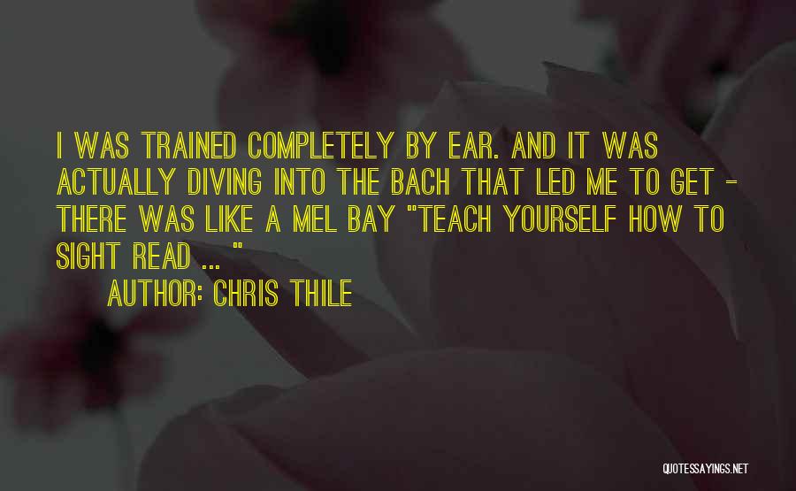 Chris Thile Quotes: I Was Trained Completely By Ear. And It Was Actually Diving Into The Bach That Led Me To Get -