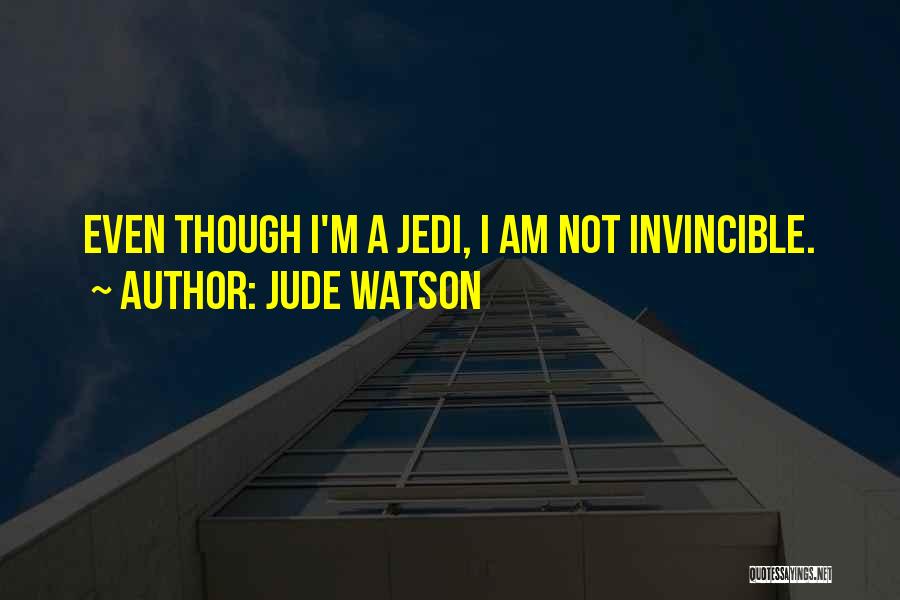 Jude Watson Quotes: Even Though I'm A Jedi, I Am Not Invincible.