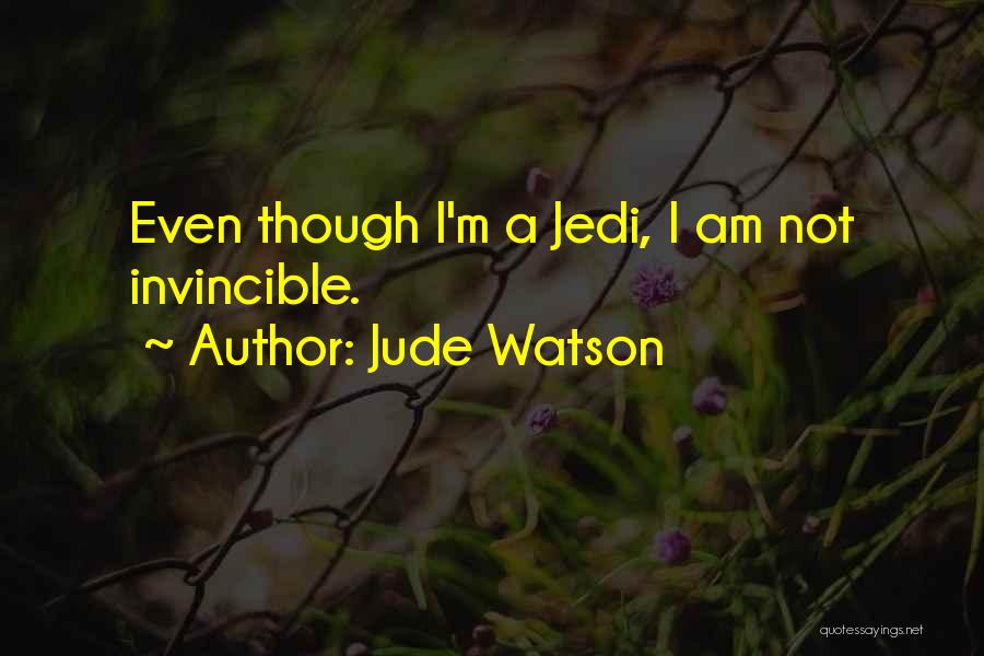 Jude Watson Quotes: Even Though I'm A Jedi, I Am Not Invincible.