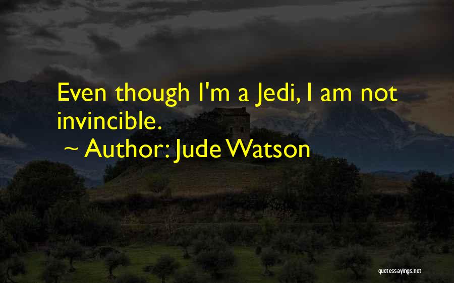 Jude Watson Quotes: Even Though I'm A Jedi, I Am Not Invincible.