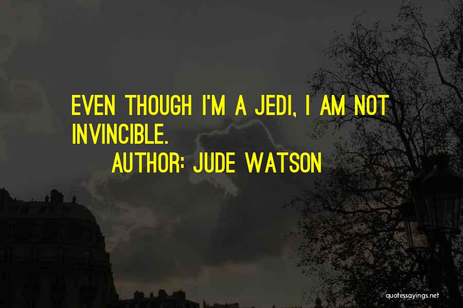 Jude Watson Quotes: Even Though I'm A Jedi, I Am Not Invincible.