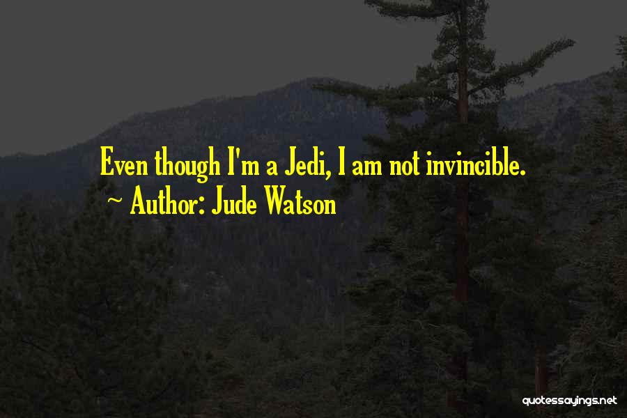 Jude Watson Quotes: Even Though I'm A Jedi, I Am Not Invincible.