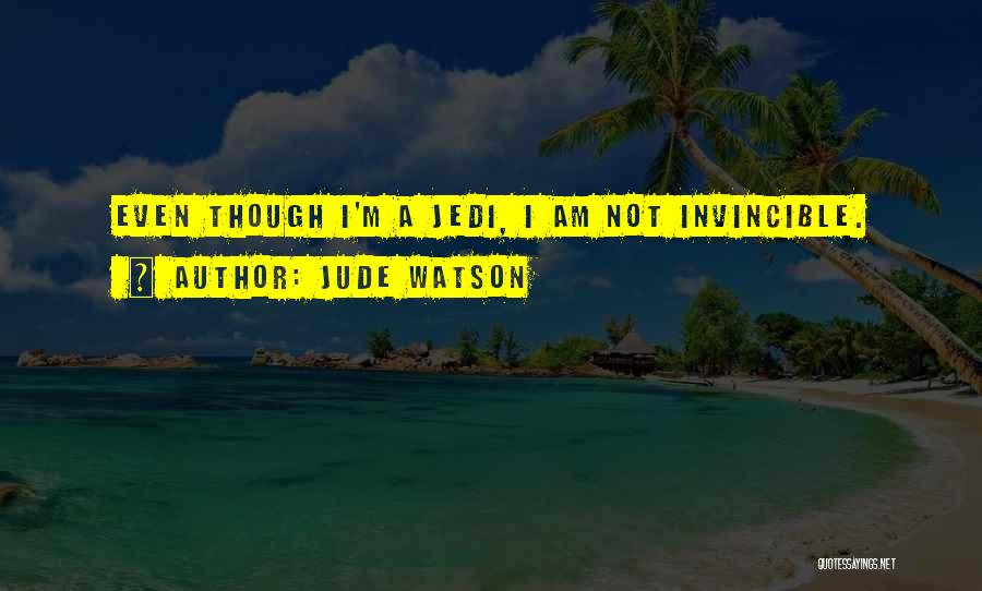 Jude Watson Quotes: Even Though I'm A Jedi, I Am Not Invincible.