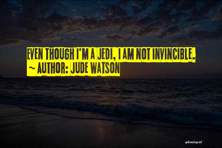 Jude Watson Quotes: Even Though I'm A Jedi, I Am Not Invincible.