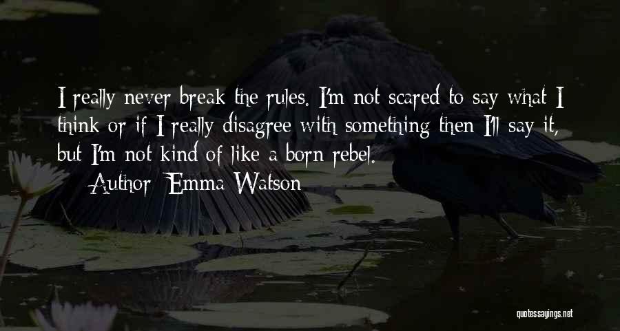 Emma Watson Quotes: I Really Never Break The Rules. I'm Not Scared To Say What I Think Or If I Really Disagree With