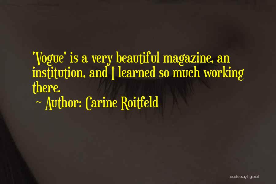 Carine Roitfeld Quotes: 'vogue' Is A Very Beautiful Magazine, An Institution, And I Learned So Much Working There.