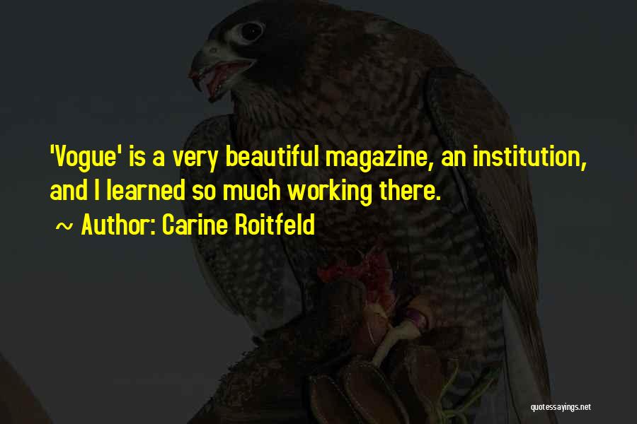 Carine Roitfeld Quotes: 'vogue' Is A Very Beautiful Magazine, An Institution, And I Learned So Much Working There.