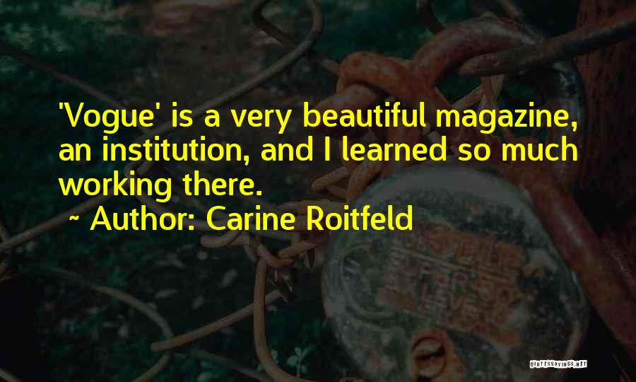 Carine Roitfeld Quotes: 'vogue' Is A Very Beautiful Magazine, An Institution, And I Learned So Much Working There.