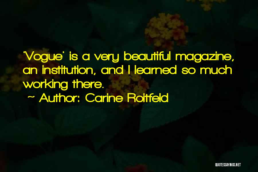 Carine Roitfeld Quotes: 'vogue' Is A Very Beautiful Magazine, An Institution, And I Learned So Much Working There.
