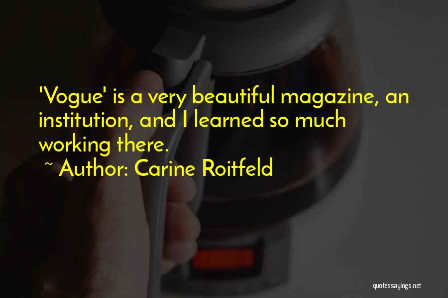 Carine Roitfeld Quotes: 'vogue' Is A Very Beautiful Magazine, An Institution, And I Learned So Much Working There.