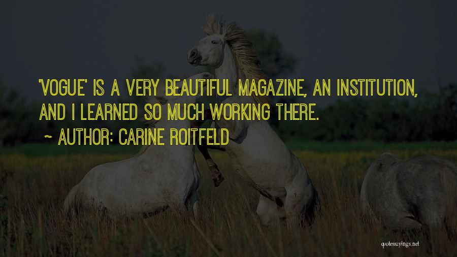 Carine Roitfeld Quotes: 'vogue' Is A Very Beautiful Magazine, An Institution, And I Learned So Much Working There.