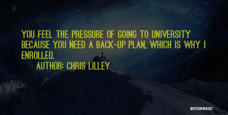Chris Lilley Quotes: You Feel The Pressure Of Going To University Because You Need A Back-up Plan, Which Is Why I Enrolled.