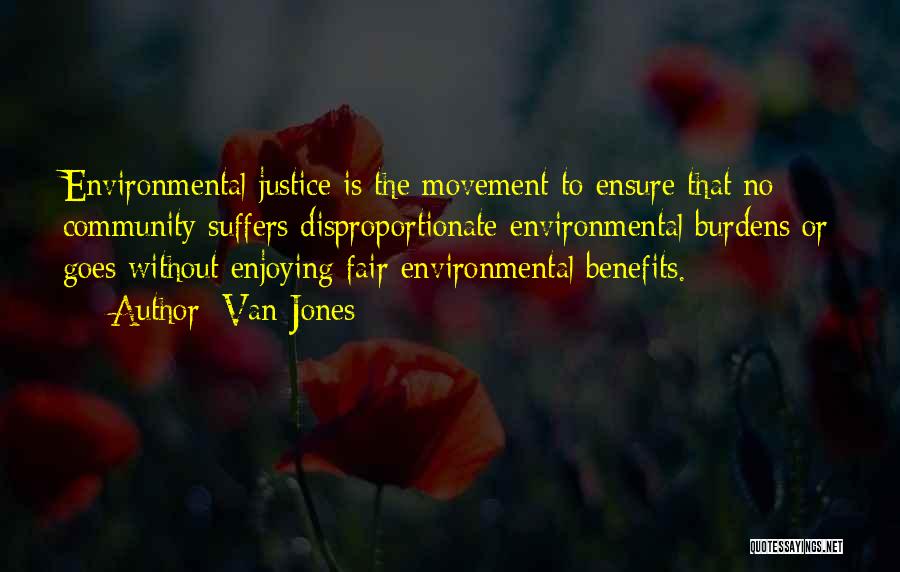 Van Jones Quotes: Environmental Justice Is The Movement To Ensure That No Community Suffers Disproportionate Environmental Burdens Or Goes Without Enjoying Fair Environmental
