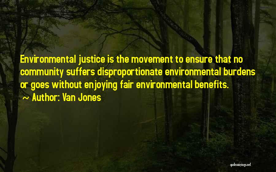 Van Jones Quotes: Environmental Justice Is The Movement To Ensure That No Community Suffers Disproportionate Environmental Burdens Or Goes Without Enjoying Fair Environmental