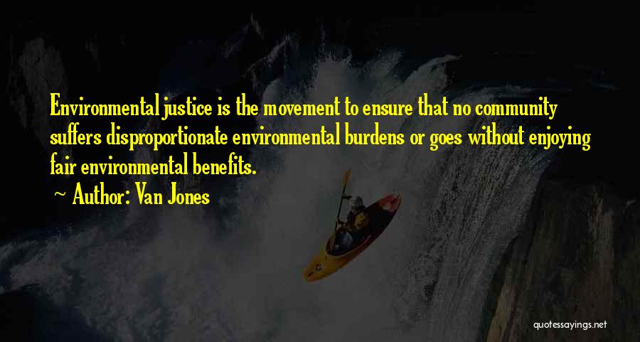 Van Jones Quotes: Environmental Justice Is The Movement To Ensure That No Community Suffers Disproportionate Environmental Burdens Or Goes Without Enjoying Fair Environmental