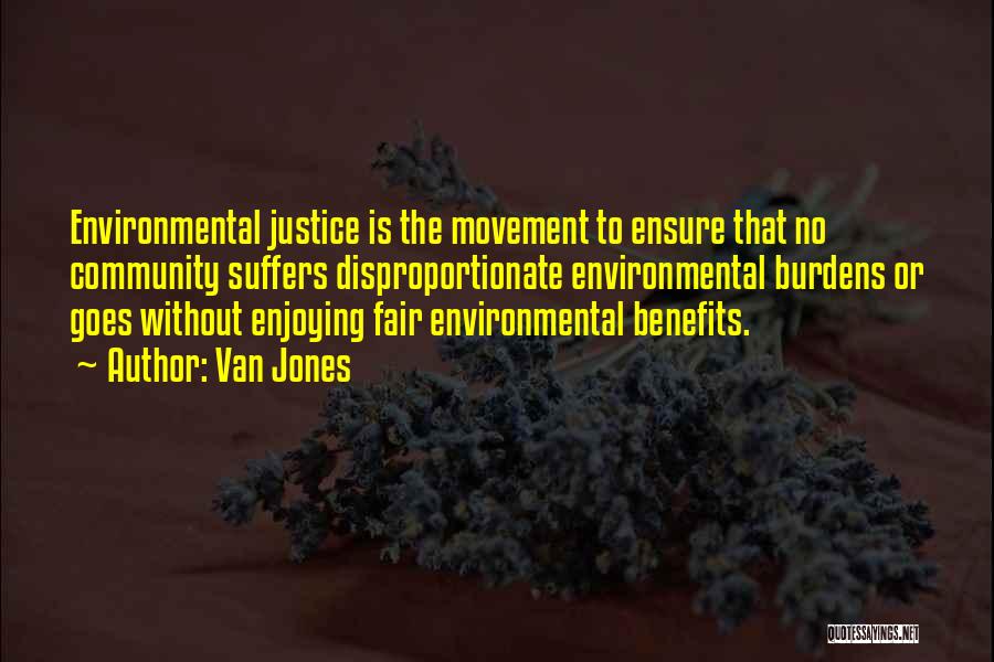 Van Jones Quotes: Environmental Justice Is The Movement To Ensure That No Community Suffers Disproportionate Environmental Burdens Or Goes Without Enjoying Fair Environmental