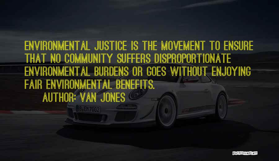 Van Jones Quotes: Environmental Justice Is The Movement To Ensure That No Community Suffers Disproportionate Environmental Burdens Or Goes Without Enjoying Fair Environmental