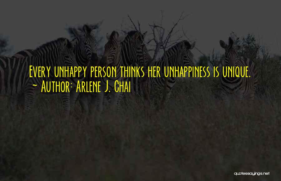 Arlene J. Chai Quotes: Every Unhappy Person Thinks Her Unhappiness Is Unique.
