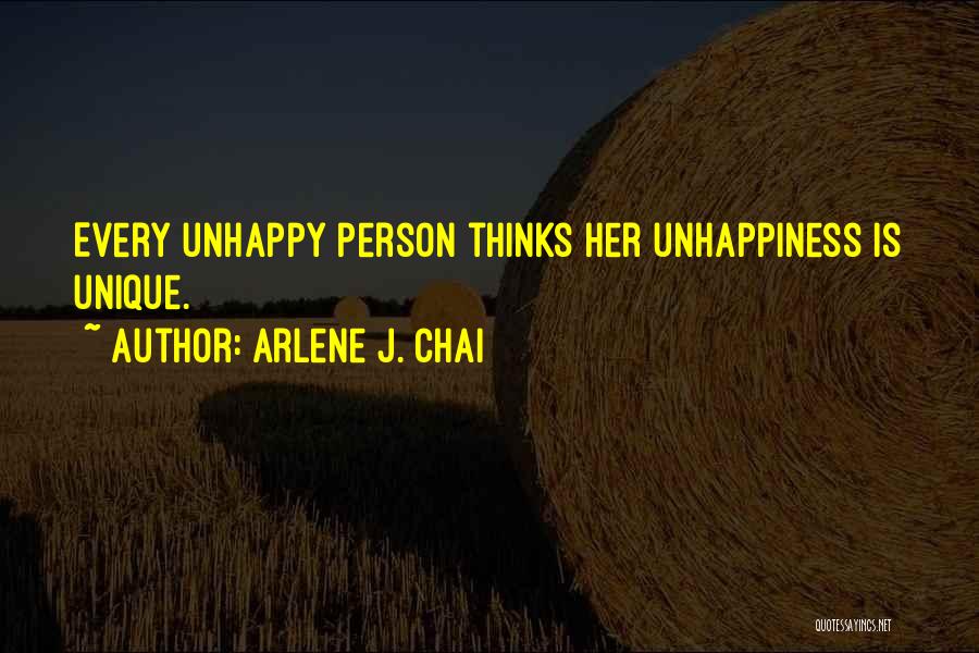 Arlene J. Chai Quotes: Every Unhappy Person Thinks Her Unhappiness Is Unique.