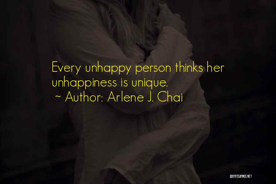 Arlene J. Chai Quotes: Every Unhappy Person Thinks Her Unhappiness Is Unique.