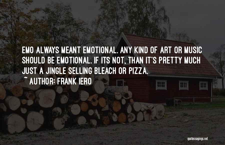 Frank Iero Quotes: Emo Always Meant Emotional. Any Kind Of Art Or Music Should Be Emotional. If Its Not, Than It's Pretty Much