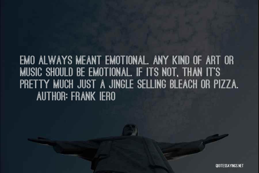 Frank Iero Quotes: Emo Always Meant Emotional. Any Kind Of Art Or Music Should Be Emotional. If Its Not, Than It's Pretty Much