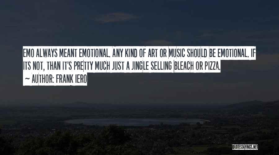 Frank Iero Quotes: Emo Always Meant Emotional. Any Kind Of Art Or Music Should Be Emotional. If Its Not, Than It's Pretty Much