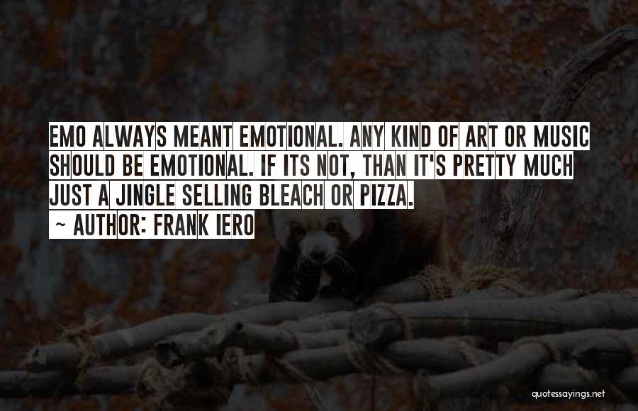 Frank Iero Quotes: Emo Always Meant Emotional. Any Kind Of Art Or Music Should Be Emotional. If Its Not, Than It's Pretty Much