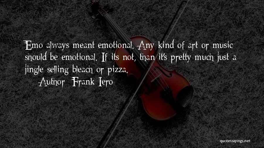 Frank Iero Quotes: Emo Always Meant Emotional. Any Kind Of Art Or Music Should Be Emotional. If Its Not, Than It's Pretty Much