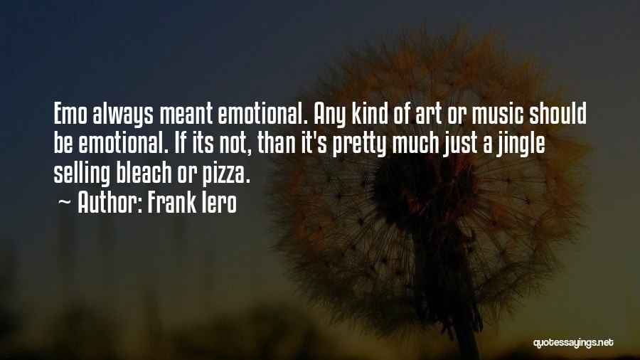 Frank Iero Quotes: Emo Always Meant Emotional. Any Kind Of Art Or Music Should Be Emotional. If Its Not, Than It's Pretty Much