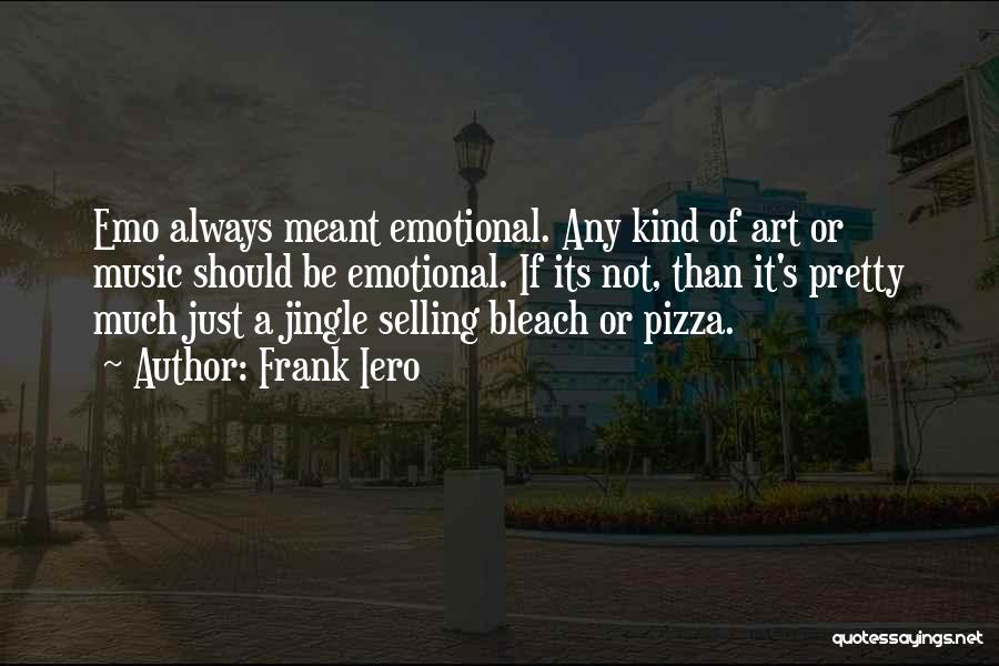 Frank Iero Quotes: Emo Always Meant Emotional. Any Kind Of Art Or Music Should Be Emotional. If Its Not, Than It's Pretty Much