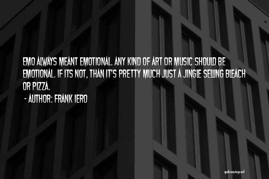 Frank Iero Quotes: Emo Always Meant Emotional. Any Kind Of Art Or Music Should Be Emotional. If Its Not, Than It's Pretty Much