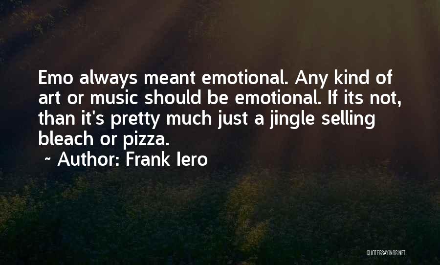 Frank Iero Quotes: Emo Always Meant Emotional. Any Kind Of Art Or Music Should Be Emotional. If Its Not, Than It's Pretty Much