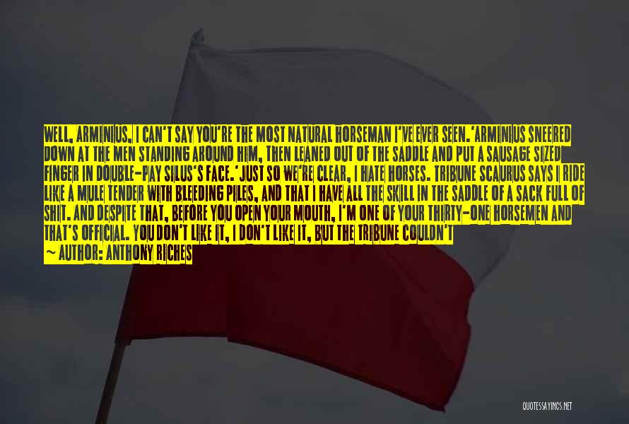 Anthony Riches Quotes: Well, Arminius, I Can't Say You're The Most Natural Horseman I've Ever Seen.'arminius Sneered Down At The Men Standing Around