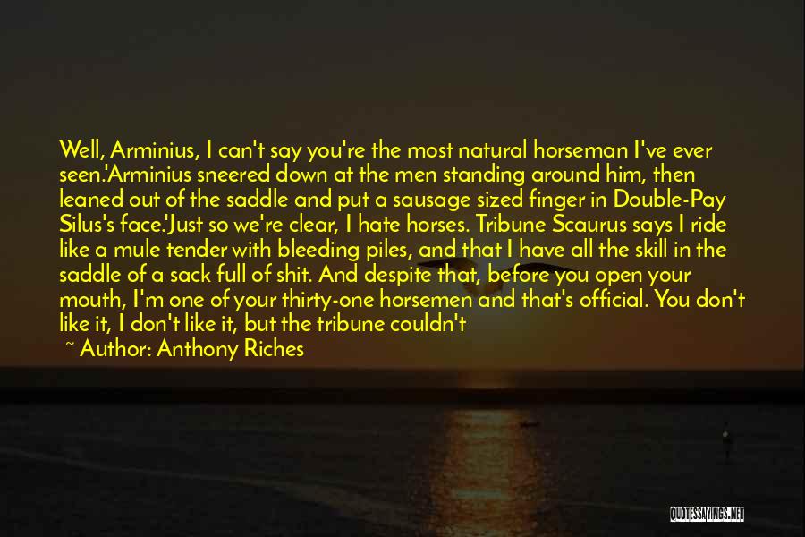 Anthony Riches Quotes: Well, Arminius, I Can't Say You're The Most Natural Horseman I've Ever Seen.'arminius Sneered Down At The Men Standing Around