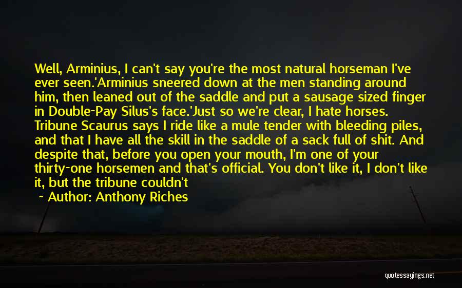 Anthony Riches Quotes: Well, Arminius, I Can't Say You're The Most Natural Horseman I've Ever Seen.'arminius Sneered Down At The Men Standing Around