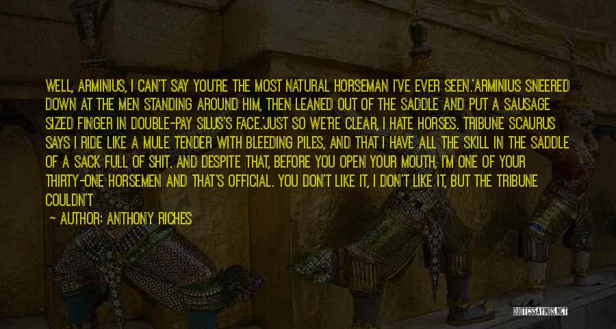 Anthony Riches Quotes: Well, Arminius, I Can't Say You're The Most Natural Horseman I've Ever Seen.'arminius Sneered Down At The Men Standing Around