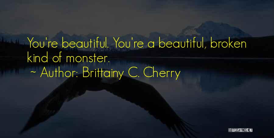 Brittainy C. Cherry Quotes: You're Beautiful. You're A Beautiful, Broken Kind Of Monster.