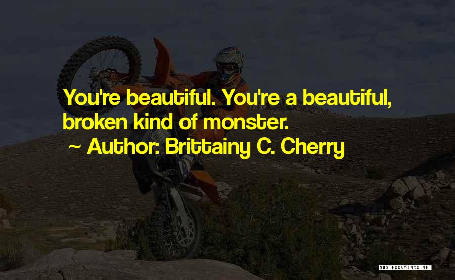 Brittainy C. Cherry Quotes: You're Beautiful. You're A Beautiful, Broken Kind Of Monster.