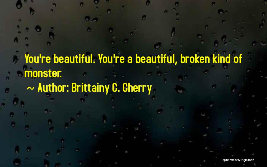 Brittainy C. Cherry Quotes: You're Beautiful. You're A Beautiful, Broken Kind Of Monster.