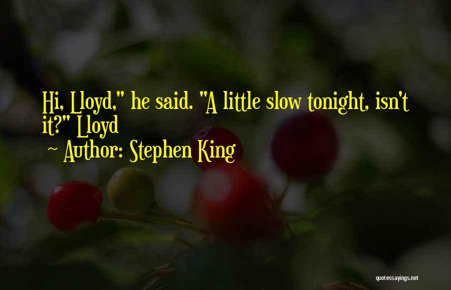 Stephen King Quotes: Hi, Lloyd, He Said. A Little Slow Tonight, Isn't It? Lloyd