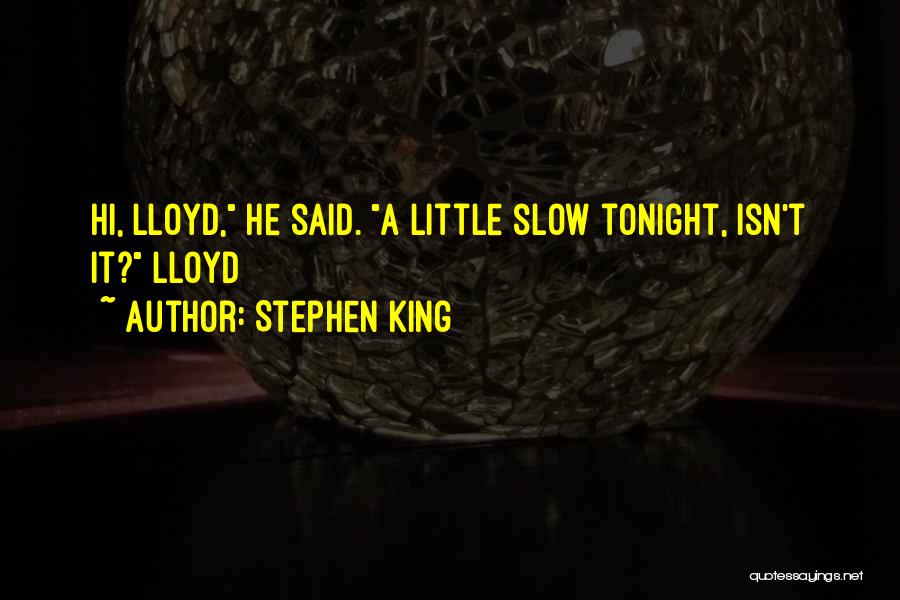Stephen King Quotes: Hi, Lloyd, He Said. A Little Slow Tonight, Isn't It? Lloyd