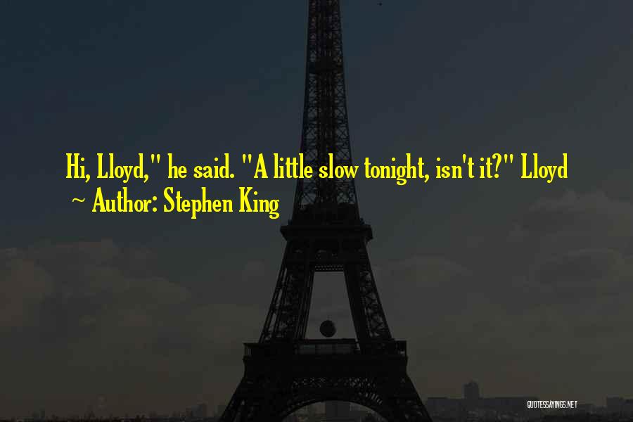 Stephen King Quotes: Hi, Lloyd, He Said. A Little Slow Tonight, Isn't It? Lloyd