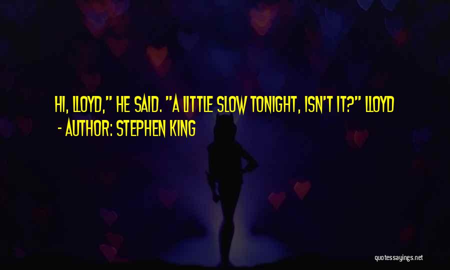 Stephen King Quotes: Hi, Lloyd, He Said. A Little Slow Tonight, Isn't It? Lloyd