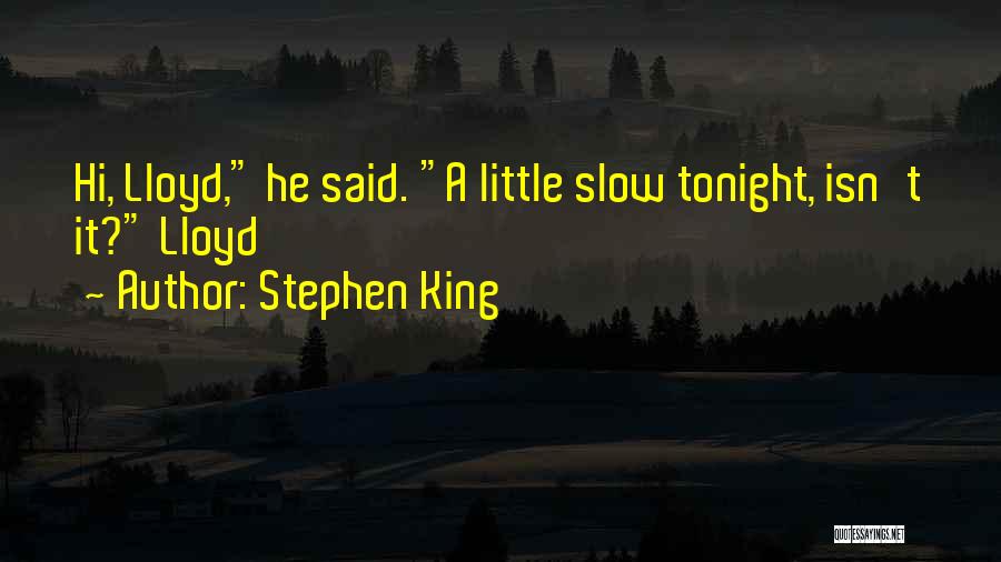 Stephen King Quotes: Hi, Lloyd, He Said. A Little Slow Tonight, Isn't It? Lloyd