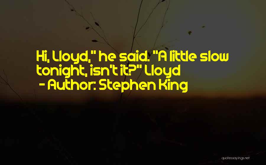 Stephen King Quotes: Hi, Lloyd, He Said. A Little Slow Tonight, Isn't It? Lloyd