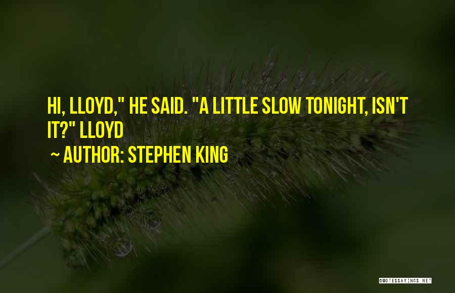 Stephen King Quotes: Hi, Lloyd, He Said. A Little Slow Tonight, Isn't It? Lloyd