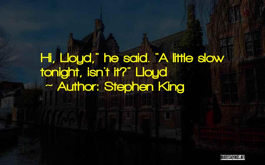 Stephen King Quotes: Hi, Lloyd, He Said. A Little Slow Tonight, Isn't It? Lloyd