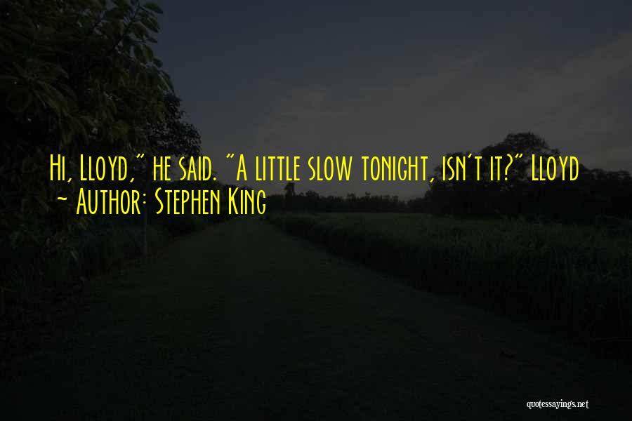 Stephen King Quotes: Hi, Lloyd, He Said. A Little Slow Tonight, Isn't It? Lloyd