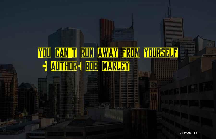 Bob Marley Quotes: You Can't Run Away From Yourself